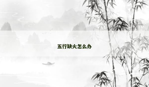 五行缺火怎么办