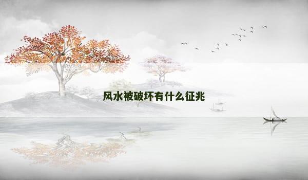 风水被破坏有什么征兆