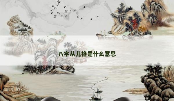 八字从儿格是什么意思